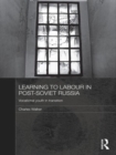Learning to Labour in Post-Soviet Russia : Vocational youth in transition - Book
