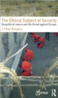 The Ethical Subject of Security : Geopolitical Reason and the Threat Against Europe - Book