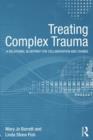 Treating Complex Trauma : A Relational Blueprint for Collaboration and Change - Book