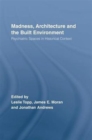 Madness, Architecture and the Built Environment : Psychiatric Spaces in Historical Context - Book