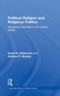 Political Religion and Religious Politics : Navigating Identities in the United States - Book