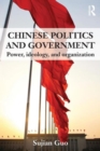 Chinese Politics and Government : Power, Ideology and Organization - Book