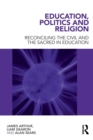 Education, Politics and Religion : Reconciling the Civil and the Sacred in Education - Book