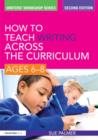How to Teach Writing Across the Curriculum: Ages 6-8 - Book