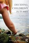 Deciding Children's Futures : An Expert Guide to Assessments for Safeguarding and Promoting Children's Welfare in the Family Court - Book
