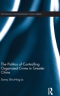 The Politics of Controlling Organized Crime in Greater China - Book