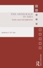 The Arms Race in Asia : Trends, causes and implications - Book