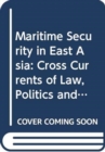 Maritime Security in East Asia : Cross Currents of Law, Politics and Strategy - Book
