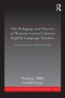 The Pedagogy and Practice of Western-trained Chinese English Language Teachers : Foreign Education, Chinese Meanings - Book