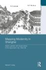 Mapping Modernity in Shanghai : Space, Gender, and Visual Culture in the Sojourners' City, 1853-98 - Book