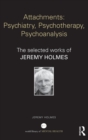 Attachments: Psychiatry, Psychotherapy, Psychoanalysis : The selected works of Jeremy Holmes - Book