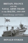 Britain, France and the Naval Arms Trade in the Baltic, 1919 -1939 : Grand Strategy and Failure - Book
