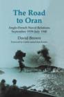 The Road to Oran : Anglo-French Naval Relations, September 1939-July 1940 - Book