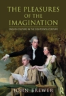 The Pleasures of the Imagination : English Culture in the Eighteenth Century - Book