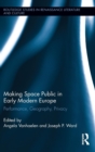 Making Space Public in Early Modern Europe : Performance, Geography, Privacy - Book
