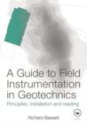 A Guide to Field Instrumentation in Geotechnics : Principles, Installation and Reading - Book
