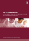 The Essence of Play : A Practice Companion for Professionals Working with Children and Young People - Book