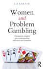 Women and Problem Gambling : Therapeutic insights into understanding addiction and treatment - Book