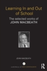 Learning In and Out of School : The selected works of John MacBeath - Book