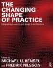 The Changing Shape of Practice : Integrating Research and Design in Architecture - Book