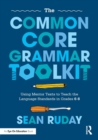 The Common Core Grammar Toolkit : Using Mentor Texts to Teach the Language Standards in Grades 6-8 - Book