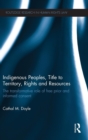 Indigenous Peoples, Title to Territory, Rights and Resources : The Transformative Role of Free Prior and Informed Consent - Book