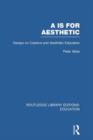 Aa is for Aesthetic (RLE Edu K) : Essays on Creative and Aesthetic Education - Book