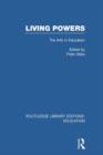 Living Powers(RLE Edu K) : The Arts in Education - Book