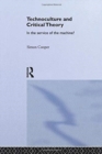 Technoculture and Critical Theory : In the Service of the Machine? - Book