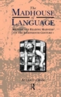The Madhouse of Language : Writing and Reading Madness in the Eighteenth Century - Book