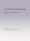 T.S. Eliot's Civilized Savage : Religious Eroticism and Poetics - Book