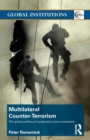 Multilateral Counter-Terrorism : The global politics of cooperation and contestation - Book