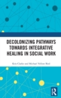 Decolonizing Pathways towards Integrative Healing in Social Work - Book