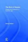 The End of Heaven : Disaster and Suffering in a Scientific Age - Book