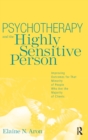 Psychotherapy and the Highly Sensitive Person : Improving Outcomes for That Minority of People Who Are the Majority of Clients - Book