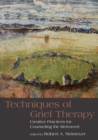 Techniques of Grief Therapy : Creative Practices for Counseling the Bereaved - Book