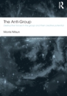 The Anti-Group : Destructive Forces in the Group and their Creative Potential - Book