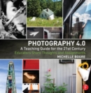 Photography 4.0: A Teaching Guide for the 21st Century : Educators Share Thoughts and Assignments - Book