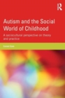 Autism and the Social World of Childhood : A sociocultural perspective on theory and practice - Book