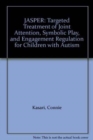 Jasper : Targeted Treatment of Joint Attention, Symbolic Play, and Engagement Regulation for Children with Autism - Book