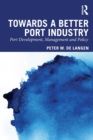 Towards a Better Port Industry : Port Development, Management and Policy - Book