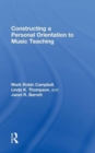 Constructing a Personal Orientation to Music Teaching - Book
