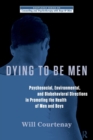 Dying to be Men : Psychosocial, Environmental, and Biobehavioral Directions in Promoting the Health of Men and Boys - Book