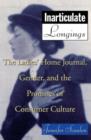 Inarticulate Longings : The Ladies' Home Journal, Gender and the Promise of Consumer Culture - Book