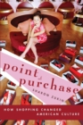 Point of Purchase : How Shopping Changed American Culture - Book