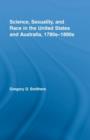 Science, Sexuality, and Race in the United States and Australia, 1780s-1890s - Book