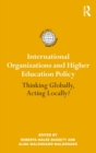 International Organizations and Higher Education Policy : Thinking Globally, Acting Locally? - Book
