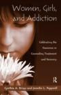 Women, Girls, and Addiction : Celebrating the Feminine in Counseling Treatment and Recovery - Book