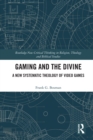 Gaming and the Divine : A New Systematic Theology of Video Games - eBook