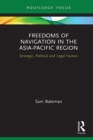 Freedoms of Navigation in the Asia-Pacific Region : Strategic, Political and Legal Factors - eBook